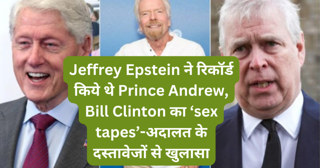 Jeffrey Epstein ने रिकॉर्ड किये थे Prince Andrew, Bill Clinton का ‘sex tapes’-अदालत के दस्तावेजों से खुलासा