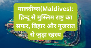 मालदीव्स(Maldives): हिन्दू से मुस्लिम राष्ट्र का सफर, बिहार और गुजरात से जुड़ा रहस्य