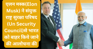 एलन मस्क(Elon Musk) ने संयुक्त राष्ट्र सुरक्षा परिषद (Un Security Council)से भारत को बाहर किये जाने की आलोचना की