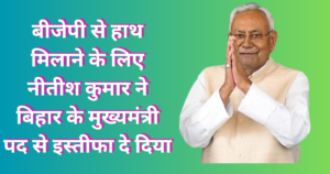 बीजेपी से हाथ मिलाने के लिए नीतीश कुमार ने बिहार के मुख्यमंत्री पद से इस्तीफा दे दिया