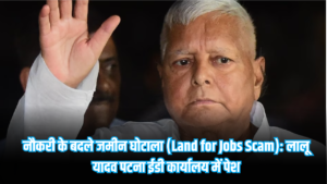 नौकरी के बदले जमीन घोटाला (Land for Jobs Scam): लालू यादव पटना ईडी कार्यालय में पेश