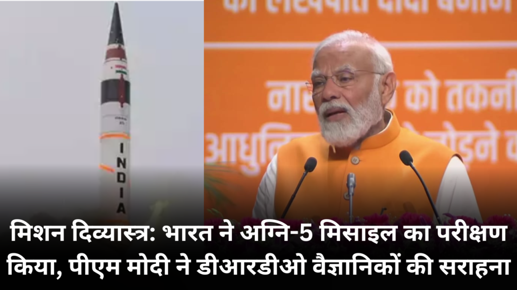 मिशन दिव्यास्त्र: भारत ने अग्नि-5 मिसाइल का परीक्षण किया, पीएम मोदी ने डीआरडीओ वैज्ञानिकों की सराहना