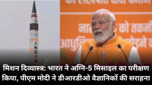 मिशन दिव्यास्त्र: भारत ने अग्नि-5 मिसाइल का परीक्षण किया, पीएम मोदी ने डीआरडीओ वैज्ञानिकों की सराहना